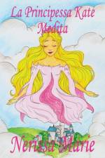 Principessa Kate Medita (Libro per Bambini sulla Meditazione di Consapevolezza, fiabe per bambini, storie per bambini, favole per bambini, libri bambini, libri Illustrati, fiabe, libri per bambini) af Nerissa Marie