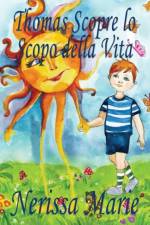 Thomas Scopre lo Scopo della Vita (Libro per Bambini sullo Scopo della Vita, fiabe per bambini, storie per bambini, favole per bambini, libri bambini, libri Illustrati, scolastici, libri per bambini) af Nerissa Marie
