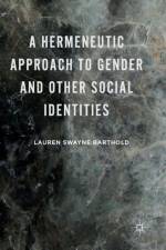 A Hermeneutic Approach to Gender and Other Social Identities af Lauren Swayne Barthold