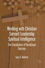 Working with Christian Servant Leadership Spiritual Intelligence af Gary E. Roberts