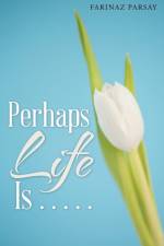 Perhaps Life Is . . . . . af Farinaz Parsay