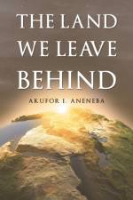 Land We Leave Behind af Akufor I Aneneba