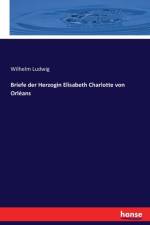 Briefe der Herzogin Elisabeth Charlotte von Orleans af Wilhelm Ludwig