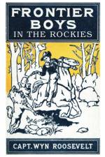 Frontier Boys in the Rockies, or a Winter in the Big Canyon af Captain Wyn Roosevelt
