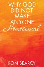 Why God Did Not Make Anyone Homosexual af Ron Searcy