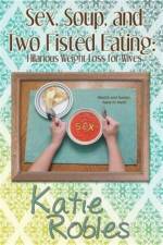 Sex, Soup, and Two Fisted Eating af Katie Robles
