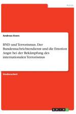 BND und Terrorismus. Der Bundesnachrichtendienst und die Emotion Angst bei der Bekampfung des internationalen Terrorismus af Andreas Evers