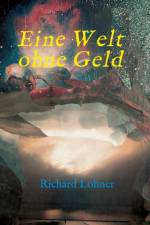 Eine Welt ohne Geld af Richard Lohner