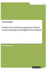 Einfluss der Ausholbewegung des Beines auf die Schussgeschwindigkeit beim Fussball af Tom Nachtigall