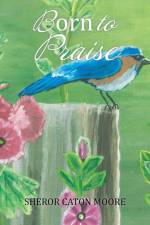 Born to Praise af Sheror Caton Moore