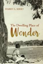 Dwelling Place of Wonder af Harry L Serio