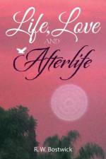 Life, Love and Afterlife af R W Bostwick