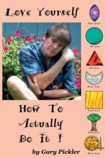 Love Yourself. How to Actually Do it. af Gary Pickler