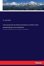 Untersuchungen uber den Einfluss des Kochsalzes, des Kaffee's und der Muskelbewegungen auf den Stoffwechsel af C Von Voit