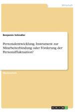 Personalentwicklung. Instrument zur Mitarbeiterbindung oder Foerderung der Personalfluktuation? af Benjamin Schindler