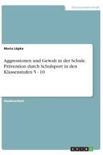 Aggressionen und Gewalt in der Schule. Pravention durch Schulsport in den Klassenstufen 5 - 10 af Maria Loepke