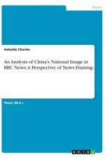 Analysis of China's National Image in BBC News. A Perspective of News Framing af Asheida Charles