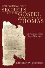 Unlocking the Secrets of the Gospel according to Thomas af Charles W Hedrick