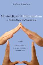 Moving Beyond Individualism in Pastoral Care and Counseling af Barbara J McClure