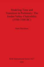 Modeling Time and Transition in Prehistory: The Jordan Valley Chalcolithic (5500-3500 BC) af Mark Blackham