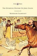 The Diverting History of John Gilpin - Showing How He Went Farther Than He Intended, and Came Home Safe Again - Illustrated by Randolph Caldecott af W Cowper