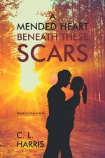 Mended Heart Beneath These Scars af C L Harris