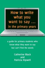How to Write What You Want to Say in the Primary Years af Catherine Black