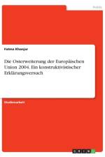 Die Osterweiterung der Europaischen Union 2004. Ein konstruktivistischer Erklarungsversuch af Fatma Khanjar