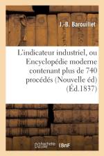 L'Indicateur Industriel, Ou Encyclopedie Moderne Contenant Plus de 740 Procedes Ou Recettes Utiles af J Barouillet