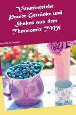 Vitaminreiche Power-Getranke und Shakes aus dem Thermomix TM5 af Daniela Jansens