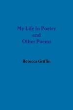 My Life in Poetry and Other Poems af Rebecca Griffin