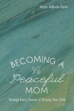 Becoming a Peaceful Mom af Teresa deBorde Glenn