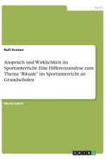 Anspruch und Wirklichkeit im Sportunterricht. Eine Differenzanalyse zum Thema Rituale im Sportunterricht an Grundschulen af Rolf Kramer