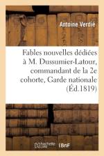 Fables Nouvelles, Dediees A M. Dussumier-Latour, Commandant de la 2e Cohorte de la Garde Nationale af Antoine Verdie