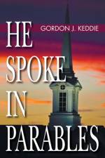 He Spoke in Parables af Gordon J Keddie