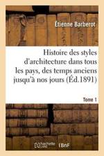 Histoire Des Styles d'Architecture Dans Tous Les Pays, Depuis Les Temps Anciens A Nos Jours Tome 1 af Étienne Barberot