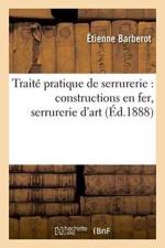 Traite Pratique de Serrurerie: Constructions En Fer, Serrurerie d'Art af Étienne Barberot
