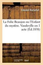 La Folie Beaujon Ou l'Enfant Du Mystere. Vaudeville En 1 Acte Vaudeville, 27 Decembre 1837. af Edmond Rochefort