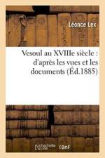 Vesoul Au Xviiie Siecle: d'Apres Les Vues Et Les Documents af Leonce Lex
