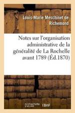 Notes Sur l'Organisation Administrative de la Generalite de la Rochelle Avant 1789 af Louis-Marie Meschinet de Richemond