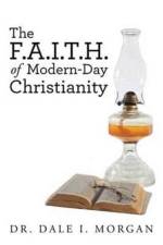 F.A.I.T.H. of Modern-Day Christianity af Dr Dale I Morgan