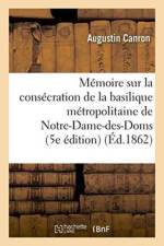 Memoire Sur La Consecration Miraculeuse de la Basilique Metropolitaine de Notre-Dame-Des-Doms af Augustin Canron