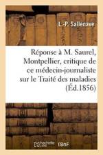 Reponse A M. Saurel, de Montpellier, Critique de Ce Medecin-Journaliste Sur Le Traite Des Maladies af L -P Sallenave