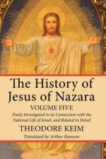 The History of Jesus of Nazara, Volume Five af Theodore Keim