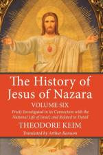 The History of Jesus of Nazara, Volume Six af Theodore Keim