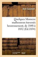 Quelques Momens Malheureux Traverses Heureusement, de 1848 A 1852 af Caumont