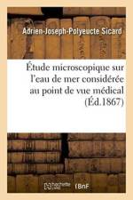Etude Microscopique Sur l'Eau de Mer Consideree Au Point de Vue Medical af Adrien-Joseph-Polyeucte Sicard