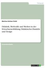 Didaktik, Methodik und Medien in der Erwachsenenbildung. Didaktisches Handeln und Design af Martina Kellner-Fichtl