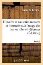 Histoires Et Causeries Morales Et Instructives, A l'Usage Des Jeunes Filles Chretiennes Partie 2 af Laurent De Jussieu
