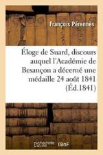 Eloge de Suard, Par Francois Perennes, Discours Auquel l'Academie de Besancon a Decerne Une Medaille af Perennes